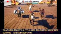 'Goat Simulator 3's' gleeful gags and glitches generate guffaws - 1BREAKINGNEWS.COM