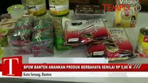 BPOM Banten Amankan Produk Berbahaya Senilai Rp 5,96 M