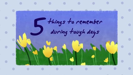 5 Things To Remember During Tough Days