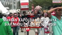 Mantan Kapolda Metro Jaya Siap Maju Calon Ketum PSSI