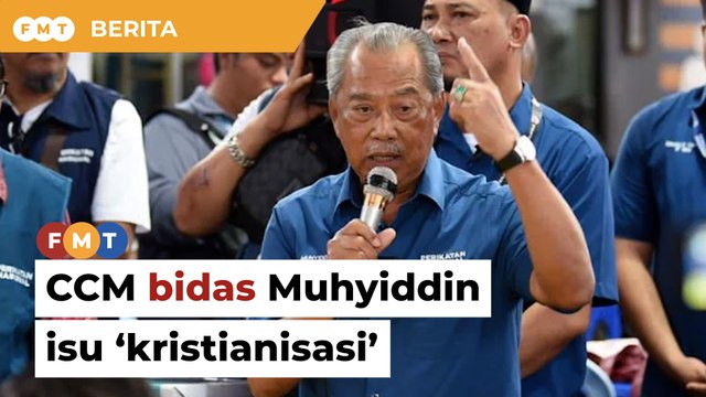 Dakwaan berkait ‘kristianisasi’, CCM bidas Muhyiddin