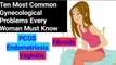 Ten most common Gynecological Problems every woman must know  |  PCOS |  Endometriosis |  Fibroids |  Vaginitis |