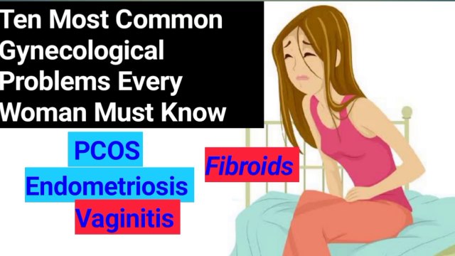 Ten most common Gynecological Problems every woman must know | PCOS | Endometriosis | Fibroids | Vaginitis |