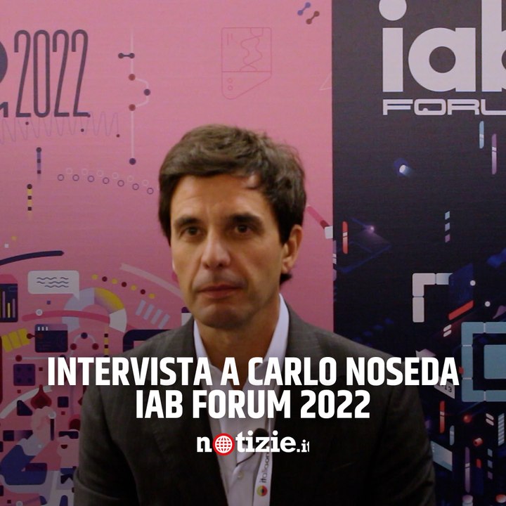 Iab 2022, Carlo Noseda : "Iab oggi è di certo l'evento business e digitale in Italia"