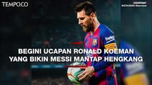 Lionel Messi Putuskan Hengkang, Begini Ucapan Ronald Koeman yang Bikin Ia Marah