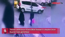 Taksim saldırısının firarisi Bilal Hassan’ın olaydan önce Esenler’deki görüntüsü
