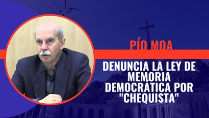 Pio Moa denuncia la Ley de Memoria Democrática por "chequista"