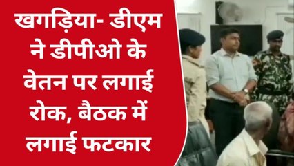 खगड़िया: डीएम ने डीपीओ के वेतन पर लगाई रोक, जमकर लगाई फटकार