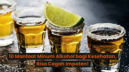 10 Manfaat Minum Alkohol bagi Kesehatan, Bisa Cegah Impoten!