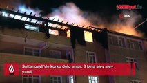 Sultanbeyli’de korku dolu anlar! 3 bina alev alev yandı