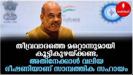 ആഗോള സുരക്ഷയ്‌ക്കും സമാധാനത്തിനും ഭീഷണിയാണ് ഭീകരവാദം: അമിത് ഷാ