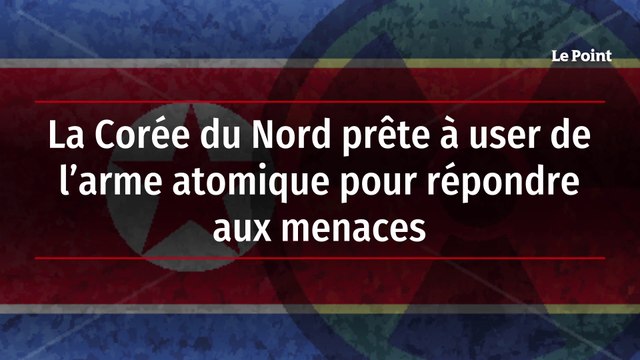La Corée du Nord prête à user de l’arme atomique pour répondre aux menaces