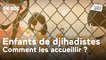 Les enfants de Daech, une nouvelle vie est-elle possible en France ?