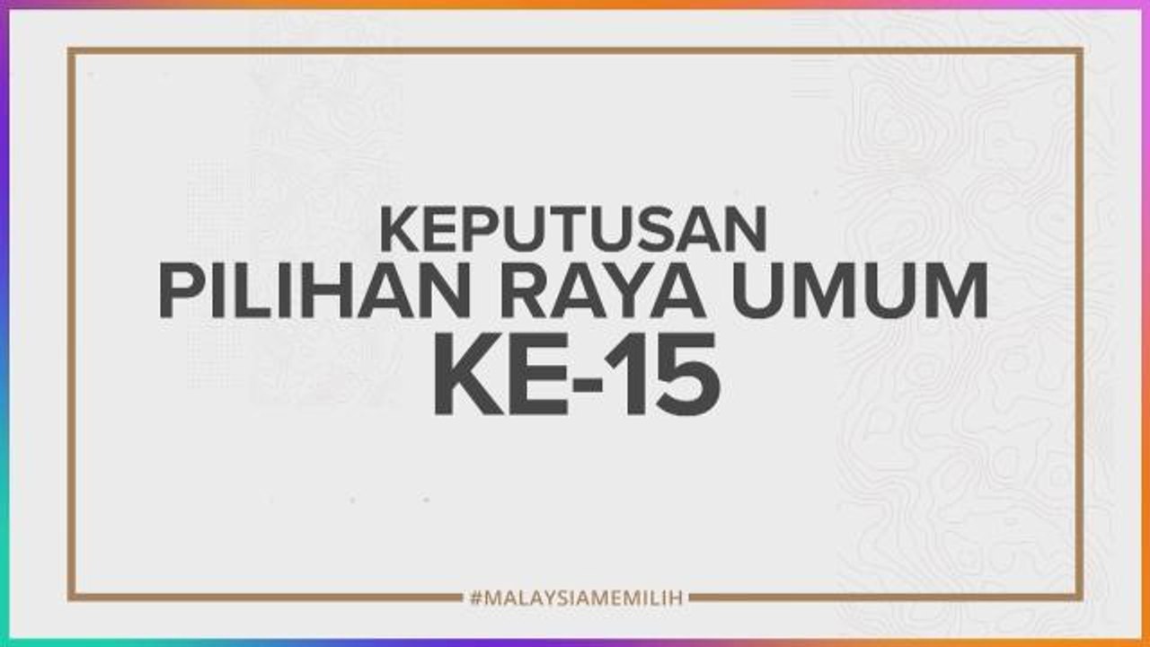 [INFOGRAFIK] Keputusan Pilihan Raya Umum ke-15