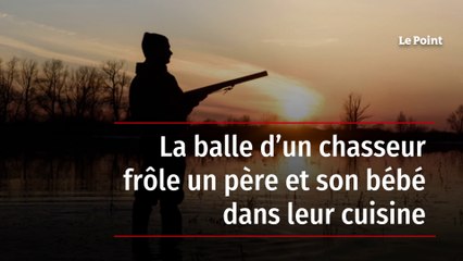 La balle d’un chasseur frôle un père et son bébé dans leur cuisine