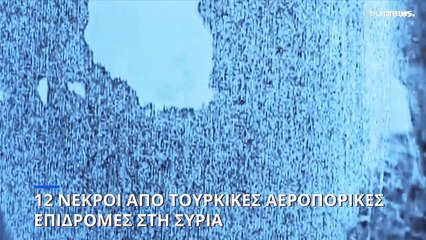 12 νεκροί από τουρκικές αεροπορικές επιδρομές στη Συρία