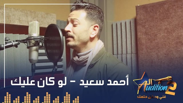 أحمد سعيد - لو كان عليك - تيست الصوت - من برنامج الاوديشن الموسم التاني