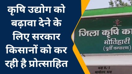 पूर्वी चंपारण: कृषि उद्योग को बढ़ावा देने के लिए सरकार किसानों को कर रही है प्रोत्साहित