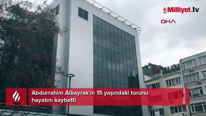 Abdurrahim Albayrak'ın 15 yaşındaki torunu hayatını kaybetti