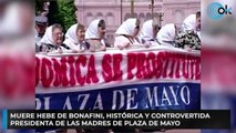 Muere Hebe de Bonafini, histórica y controvertida presidenta de las Madres de Plaza de Mayo