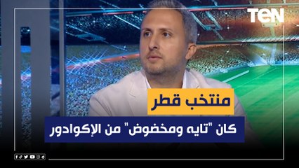 عبد الرحمن مجدي: منتخب قطر كان "تايه ومخضوض" خلال مواجهة الإكوادور في افتتاحية المونديال