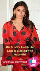 Alia Bhatt's And Ranbir Kapoor Blessed with Baby Girl