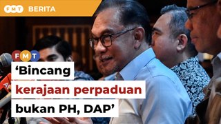 Bincang kerajaan perpaduan, bukan kerajaan PH atau DAP, kata Anwar