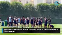 España se entrena a dos días del debut sin Carvajal y Guillamón