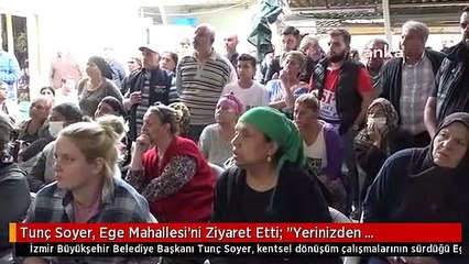Tunç Soyer, Ege Mahallesi'ni Ziyaret Etti: "Yerinizden Yurdunuzdan Olmayacaksınız"