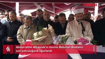 Abdurrahim Albayrak’ın torunu Batuhan Bostancı son yolculuğuna uğurlandı