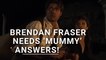 Another 'Mummy' Movie? Brendan Fraser Has One Question