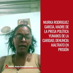 Madre de la presa política Yunaikis de la Caridad, denuncia maltrato a su hija en prisión.