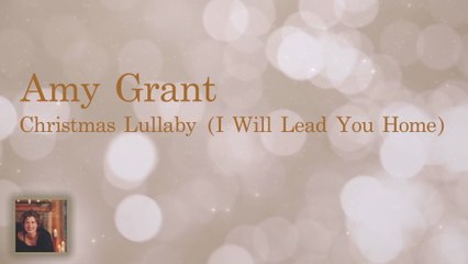Amy Grant - Christmas Lullaby (I Will Lead You Home)