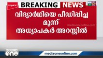 പ്ലസ് വൺ വിദ്യാർഥിയെ പീഡിപ്പിച്ച കേസിൽ മൂന്ന് അധ്യാപകർ കൂടി അറസ്റ്റിൽ