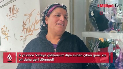 Gözü yaşlı anne 6 yıldır kayıp kızını arıyor