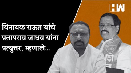 विनायक राऊत यांचे प्रतापराव जाधव यांना प्रत्युत्तर, म्हणाले... PratapraoJadhavVinayakRaut