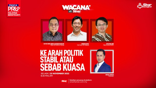 [WACANA SINAR] Pasca PRU15: Ke arah politik stabil atau sebab kuasa