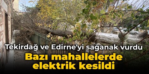 Tekirdağ ve Edirne'yi sağanak vurdu: Bazı mahallelerde elektrik kesildi