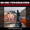 DÍAZ-CANEL Y PUTIN DEVELAN ESTATUA DEL DICTADOR FIDEL CASTRO EN MOSCÚ