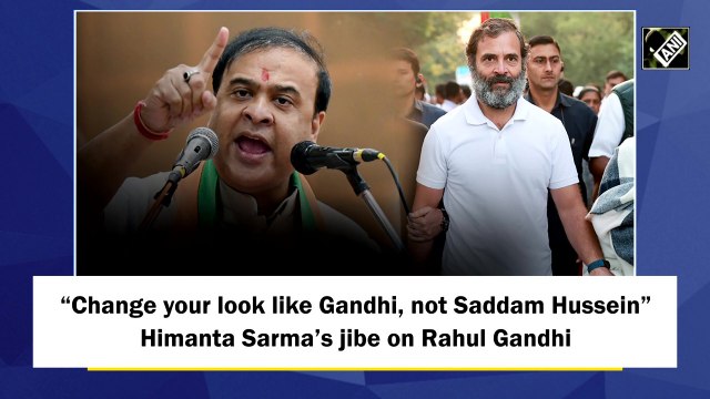 Change your look like Gandhi, not Saddam Hussein: Himanta Sarma takes a jibe on Rahul Gandhi