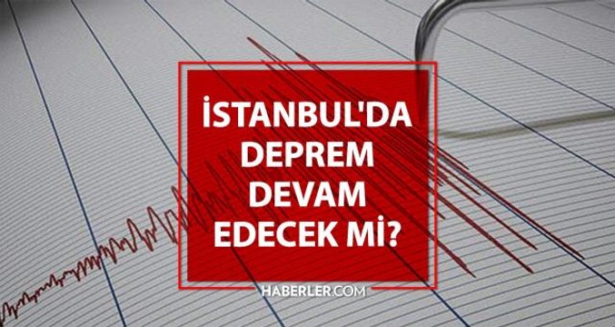 İstanbul'da deprem devam edecek mi? İstanbul'da Artçı deprem olacak mı? Depremler devam edecek mi?