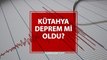 Kütahya deprem mi oldu? AFAD - Kandilli Kütahya deprem şiddeti kaç, merkezi neresi? Kütahya deprem ne zaman, saat kaçta oldu?