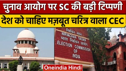 चुनाव आयोग पर SC की बड़ी टिप्पणी, देश को मज़बूत चरित्र वाला CEC चाहिए | वनइंडिया हिंदी | *News