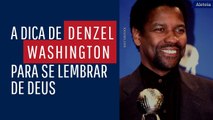 A dica de Denzel Washington para se lembrar de deus