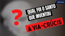 Qual foi o santo que inventou a Via-Crúcis?