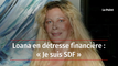 Loana en détresse financière : « Je suis SDF »