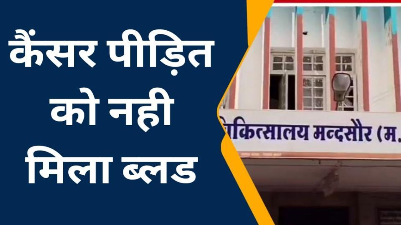 मंदसौर: ब्लड बैंक में नही मिला ब्लड, कैंसर के मरीज भी परेशान