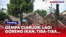 Cerita Getir Detik-detik Gempa Cianjur Mengguncang: Nurhayati Lagi Ngegoreng Ikan, Tiba-tiba...