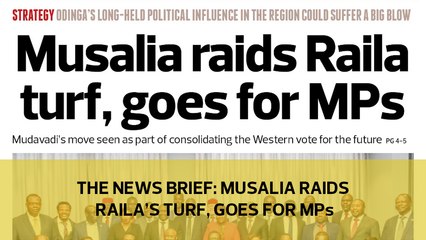 The News Brief: Musalia raids Raila's turf, goes for MPs