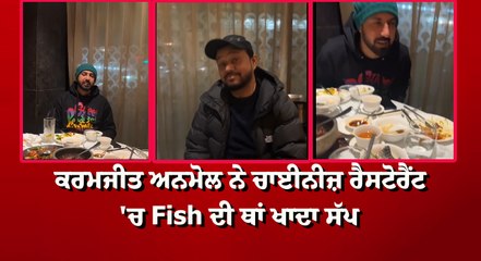 ਕਰਮਜੀਤ ਅਨਮੋਲ ਨੇ ਚਾਈਨੀਜ਼ ਰੈਸਟੋਰੈਂਟ 'ਚ Fish ਦੀ ਥਾਂ ਖਾਦਾ ਸੱਪ